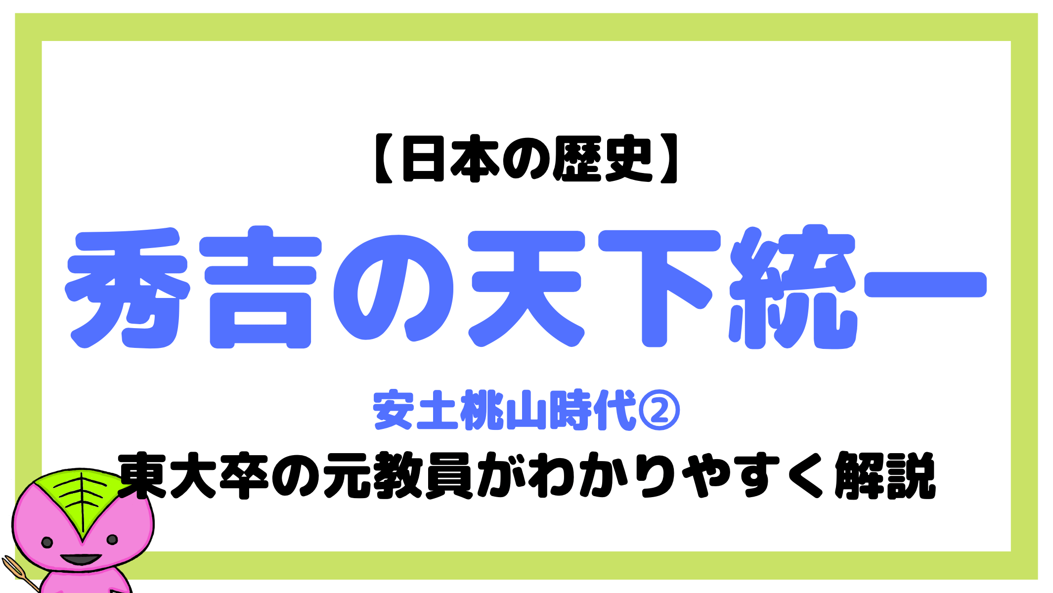 豊臣秀吉の統一事業 織豊政権2 について東大卒の元社会科教員がわかりやすく解説 日本史31 もちおの社会科マガジン シャカマガ